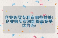 企业购买专利有哪些益处?企业购买专利能提高竞争优势吗?